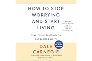 How to Stop Worrying and Start Living: Time-Tested Methods for Conquering Worry