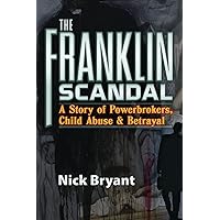 The Franklin Scandal: A Story of Powerbrokers, Child Abuse & Betrayal