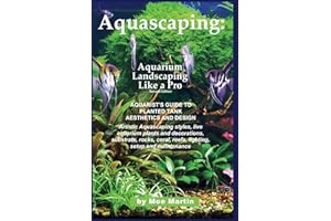Aquascaping: Aquarium Landscaping Like a Pro, Second Edition: Aquarist's Guide to Planted Tank Aesthetics and Design