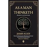 As a Man Thinketh | Complete and Annotated | Includes Commentary, Historical Context and the Life of James Allen