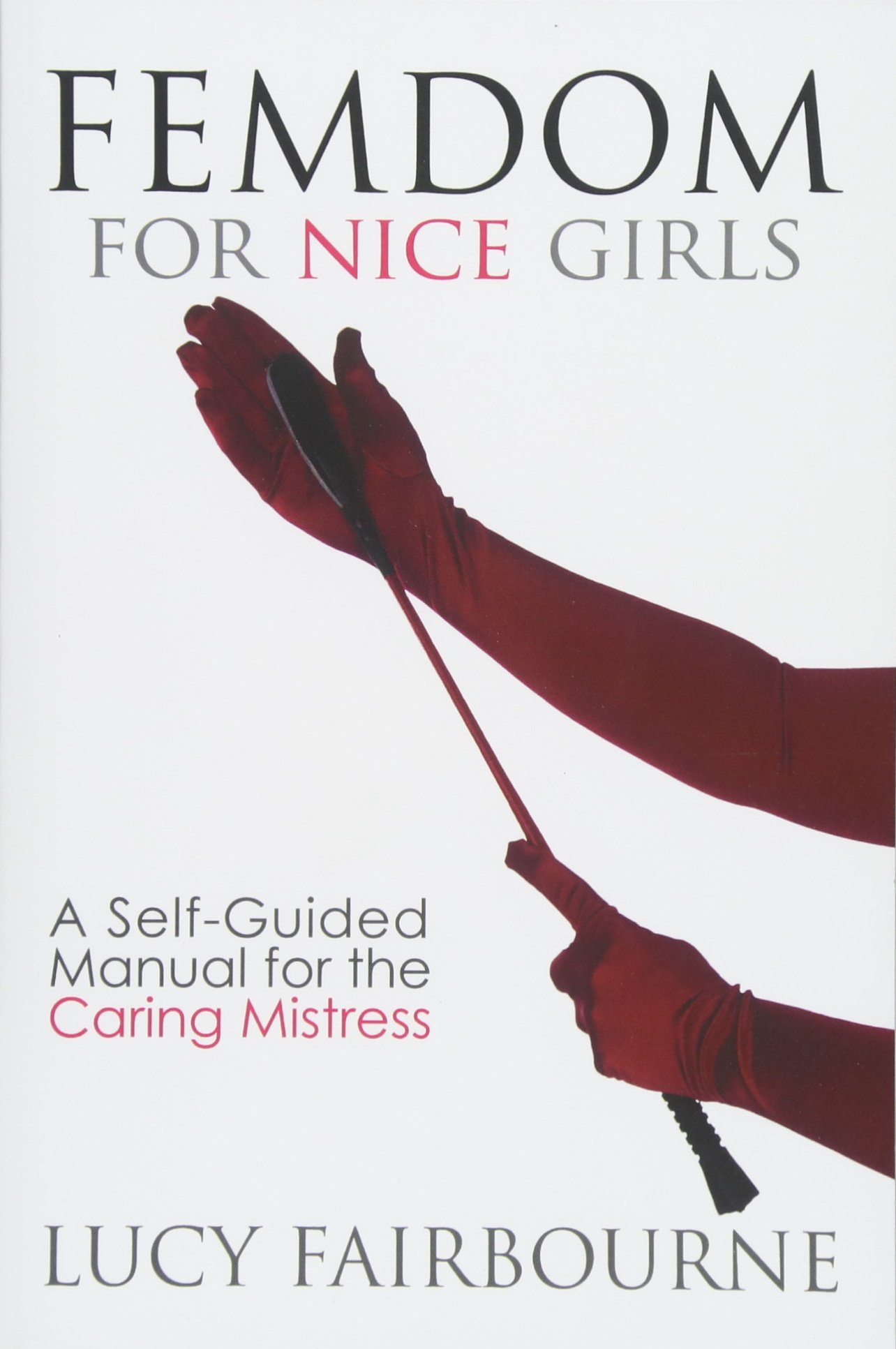 Femdom for Nice Girls: A Self-Guided Manual for the Caring Mistress  Paperback – Oct 20 2017