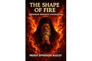 THE SHAPE OF FIRE: Orthodox Monastic Encounters