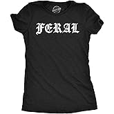 Womens Feral T Shirt Funny Wild Animal Savage Joke Tee for Ladies