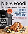 Ninja Foodi: The Pressure Cooker that Crisps: Complete Cookbook for Beginners: Your Expert Guide to Pressure Cook, Air Fry, Dehydrate, and More (Ninja Foodi Companion)