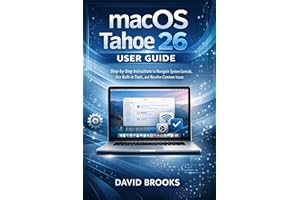 macOS Tahoe 26 User Guide: Step-by-Step Instructions to Navigate System Controls, Use Built-In Tools, and Resolve Common Issu