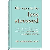 101 Ways to Be Less Stressed: Simple Self-Care Strategies to Boost Your Mind, Mood, and Mental Health