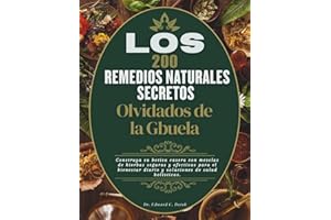 Los 200 remedios naturales secretos olvidados de la abuela: Construya su botica casera con mezclas de hierbas seguras y efectivas para el bienestar diario y soluciones de salud holísticas