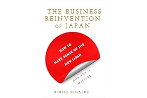 The Business Reinvention of Japan: How to Make Sense of the New Japan and Why It Matters