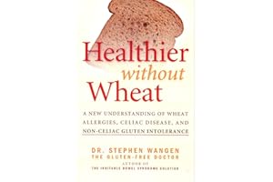 Healthier Without Wheat: A New Understanding of Wheat Allergies, Celiac Disease, and Non-Celiac Gluten Intolerance