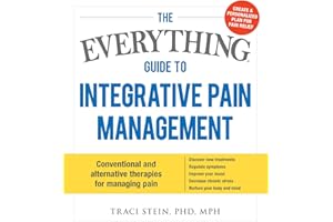 The Everything Guide To Integrative Pain Management: Conventional and Alternative Therapies for Managing Pain - Discover New 