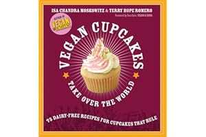 Vegan Cupcakes Take Over the World: 75 Dairy-Free Recipes for Cupcakes that Rule