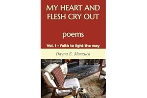 MY HEART AND FLESH CRY OUT poems: Vol. 1 - faith to light the way