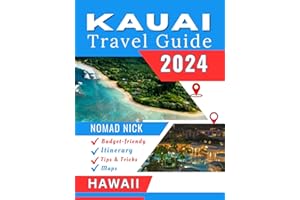 Kauai Travel Guide (2024 Edition): Top Attractions and Must-Do Activities, Expertly Curated Itineraries, Easy-to-Follow Maps,