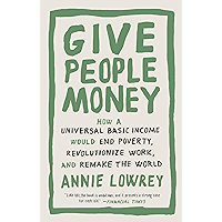 Give People Money: How a Universal Basic Income Would End Poverty, Revolutionize Work, and Remake the World book cover