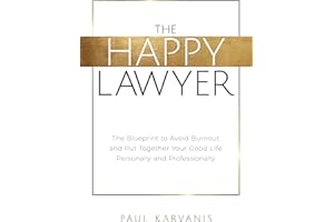 The Happy Lawyer: The Blueprint to Avoid Burnout and Put Together Your Good Life Personally and Professionally