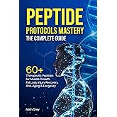 Peptide Protocols Mastery: 60+ Therapeutic Peptides for Muscle Growth, Fat Loss, Injury Recovery, Anti-Aging & Longevity