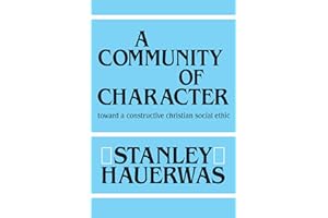 A Community of Character: Toward a Constructive Christian Social Ethic