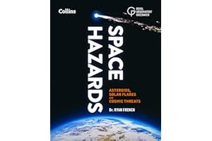 Space Hazards: A Comprehensive Guide to Asteroids, Solar Flares, Space Junk, and Other Cosmic Threats to Life on Earth