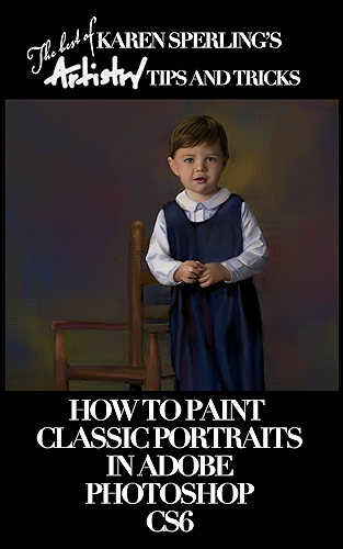 Download How to Paint Classic Portraits in Adobe Photoshop CS6 [Article] (The best of Karen Sperling's Artistry Tips and Tricks Book 2) (English Edition) PDF