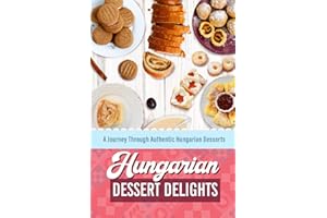 Hungarian Dessert Delights: A Journey Through Authentic Hungarian Desserts