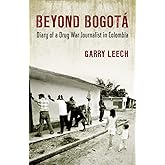Beyond Bogota: Diary of a Drug War Journalist in Colombia