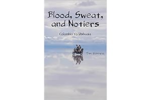 Blood, Sweat, and Notiers : Colombia to Ushuaia (Notier's Frontiers Book 3)