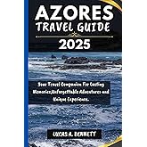AZORES TRAVEL GUIDE 2025: Your Travel Companion For Lasting Memories,Unforgettable Adventures and Unique Experience. (Epic Travel Guides: Your Ultimate Adventure Companion)