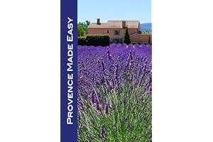 Provence Made Easy: The Sights, Restaurants, and Hotels of Provence: Avignon, Arles, Aix, Nimes, Marseille, Luberon and More! (Europe Made Easy ... Guides to Provence and the French Riviera)