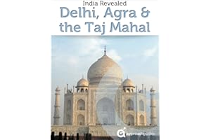 India Revealed: Delhi, Agra & the Taj Mahal (India Travel Guide)