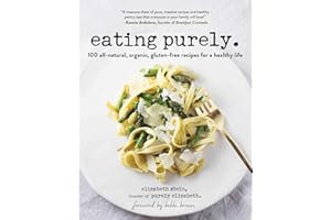 Eating Purely: 100 All-Natural, Organic, Gluten-Free Recipes for a Healthy Life