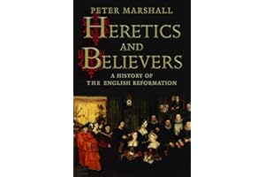 Heretics and Believers: A History of the English Reformation