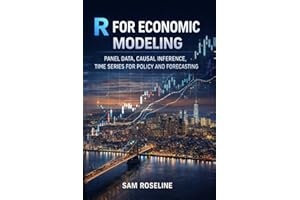 R FOR ECONOMIC MODELING: PANEL DATA, CAUSAL INFERENCE, TIME SERIES FOR POLICY AND FORECASTING