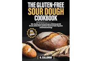The Gluten-Free Sourdough Cookbook: 100+ Healthy, Comforting Recipes of Deliciously Soft Breads, Golden Rolls and Sweet Treats for Better Digestion and Enhanced Energy