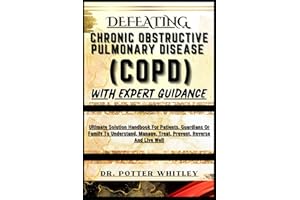 DEFEATING CHRONIC OBSTRUCTIVE PULMONARY DISEASE (COPD) WITH EXPERT GUIDANCE: Ultimate Solution Handbook For Patients, Guardia