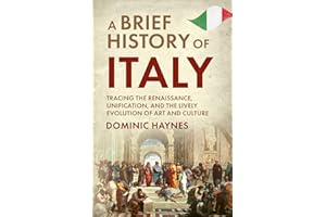 A Brief History of Italy: Tracing the Renaissance, Unification, and the Lively Evolution of Art and Culture