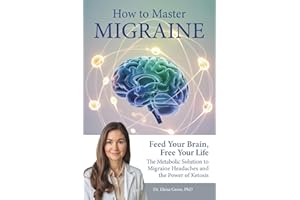 How To Master Migraine: Feed Your Brain, Free Your Life – The Metabolic Solution to Migraine Headaches & the Power of Ketosis
