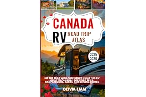 Canada RV Road Trip Atlas 2025-2026: Hit the Road with Confidence Using This RV Guide to Canada’s Top Road Trips, Campgrounds, Parks, and Driving Routes