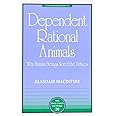 Dependent Rational Animals: Why Human Beings Need the Virtues (The Paul Carus Lectures)
