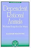 Dependent Rational Animals: Why Human Beings Need the Virtues (The Paul Carus Lectures)