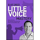 Little Voice Mastery: How to Win the War Between Your Ears in 30 Seconds or Less and Have an Extraordinary Life!