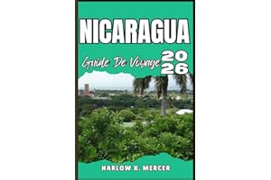 NICARAGUA GUIDE DE VOYAGE: Votre billet pour flâner, explorer et savourer les points forts de cette destination incontournabl