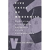 Five Faces of Modernity: Modernism, Avant-garde, Decadence, Kitsch, Postmodernism