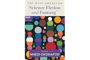 The Best American Science Fiction and Fantasy 2025: A Premier Showcase of Diverse Writers and Expansive Worlds in Sci-Fi and Fantasy, Handpicked by Nnedi Okorafor