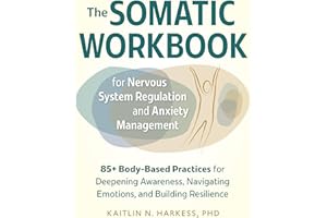 The Somatic Workbook for Nervous System Regulation and Anxiety Management: 85+ Body-Based Practices for Deepening Awareness, 