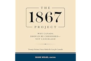 The 1867 Project: Why Canada Should Be Cherished—Not Cancelled