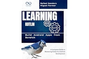 Learning Kotlin: Build Android Apps from Scratch : A Complete Guide to Mastering Kotlin for Android Development