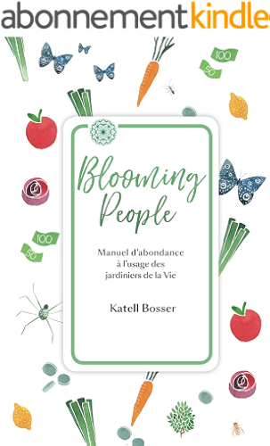 Download Blooming People: Manuel d'abondance à l'usage des jardiniers de la Vie. PDF