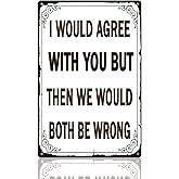 Funny Garage Metal Sign For Man Cave Funny Signs Garage Wall Decor Office Sarcastic Tin Signs Vintage Bar Signs For Home Bar I Would Agree With You But Then We Would Both Be Wrong 8x12 Inch