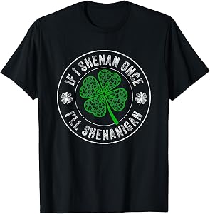 St Patricks Day If I Shenan Once I'll Shenanigan Funny T-Shirt
