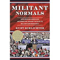 Militant Normals: How Regular Americans Are Rebelling Against the Elite to Reclaim Our Democracy